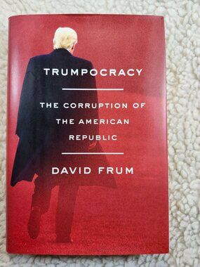 Trumpocracy David Frum Hardcover 1st Edition 2018 Corruption American Republic